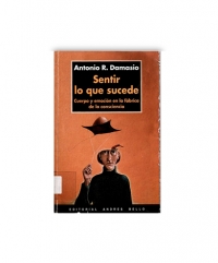 Sentir lo que Sucede. Cuerpo y emoci&oacute;n en la f&aacute;brica de la consciencia.